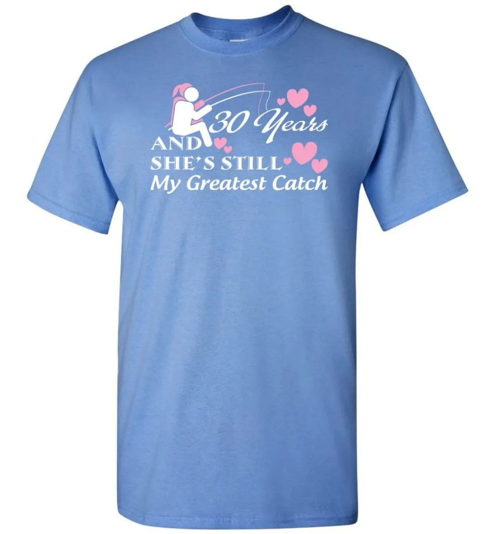 30 Years Anniversary She Still My Greatest Catch T-shirt